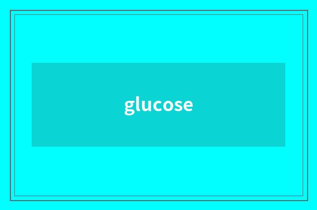 glucose