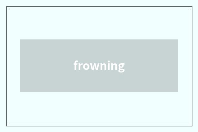 frowning
