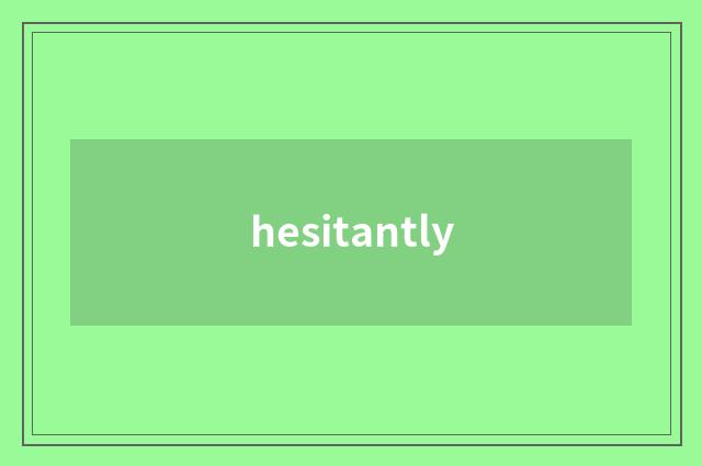 hesitantly