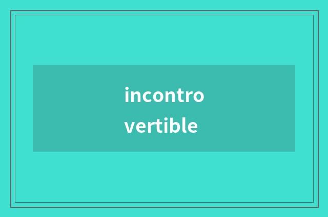 incontrovertible