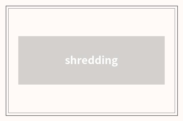 shredding