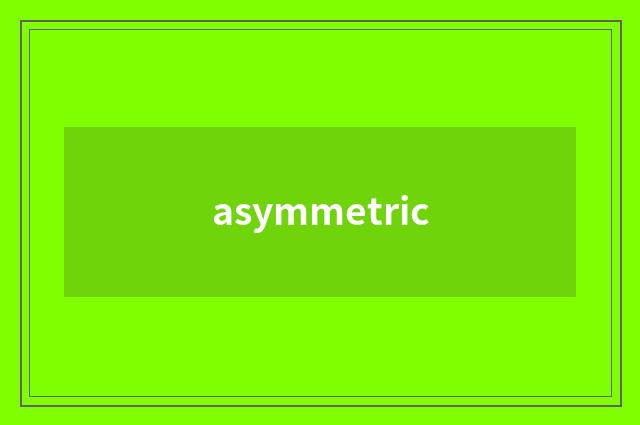 asymmetric