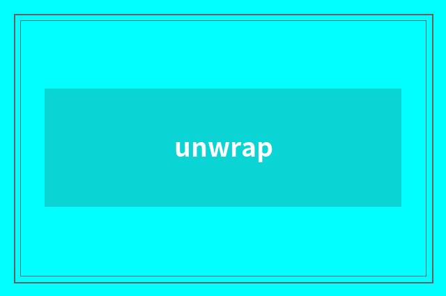 unwrap