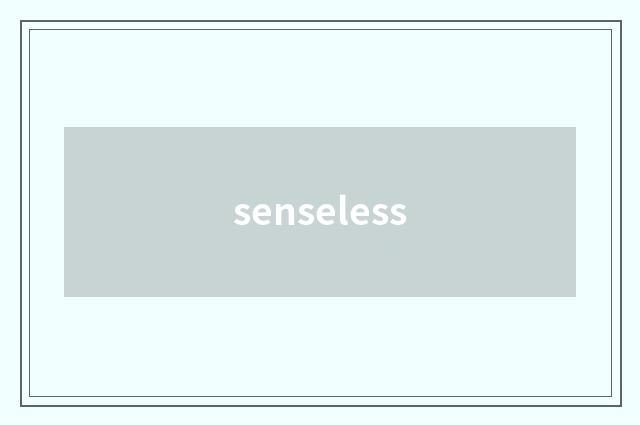 senseless