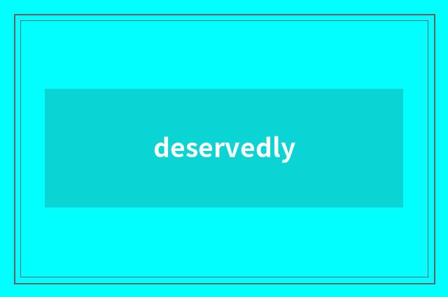 deservedly