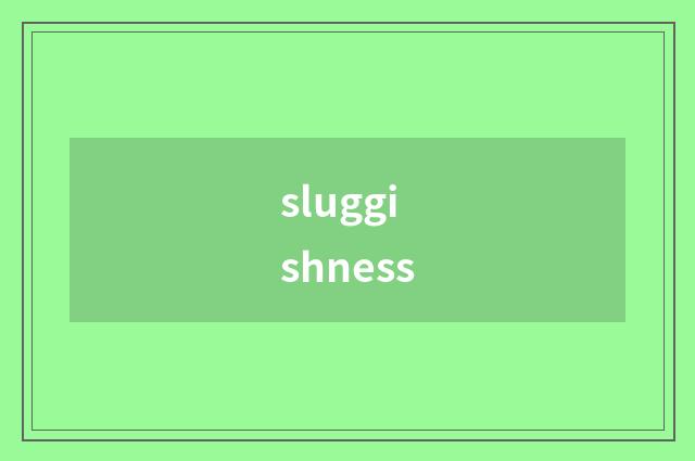 sluggishness