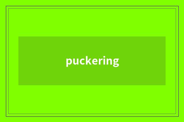 puckering