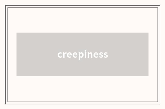 creepiness