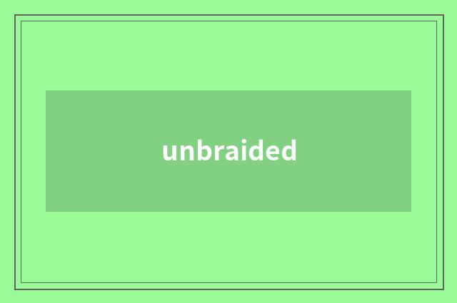 unbraided