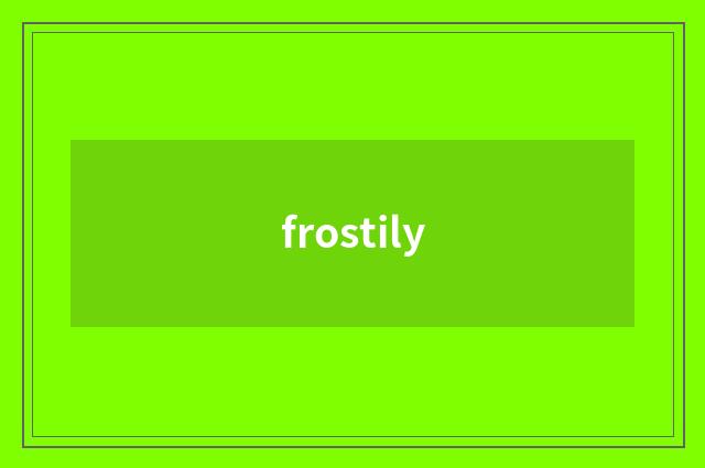 frostily