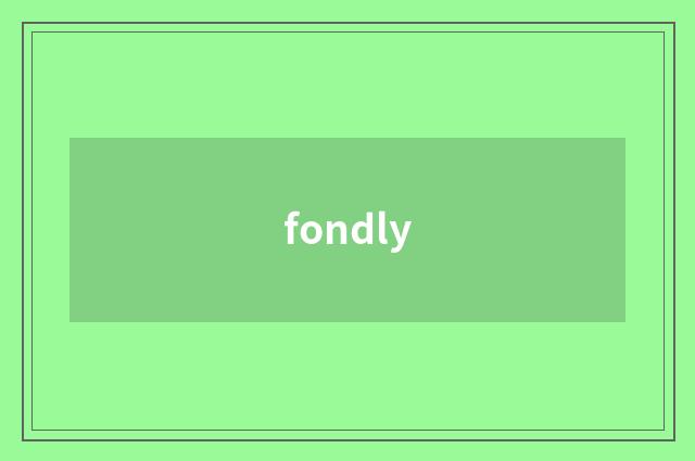 fondly