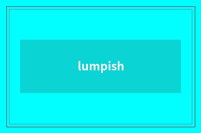 lumpish