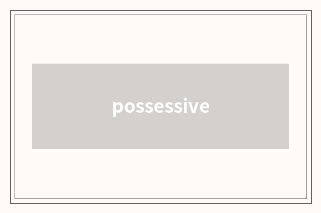 possessive