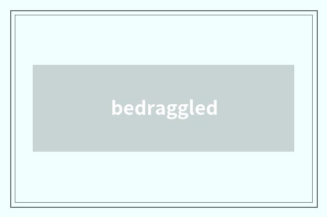 bedraggled