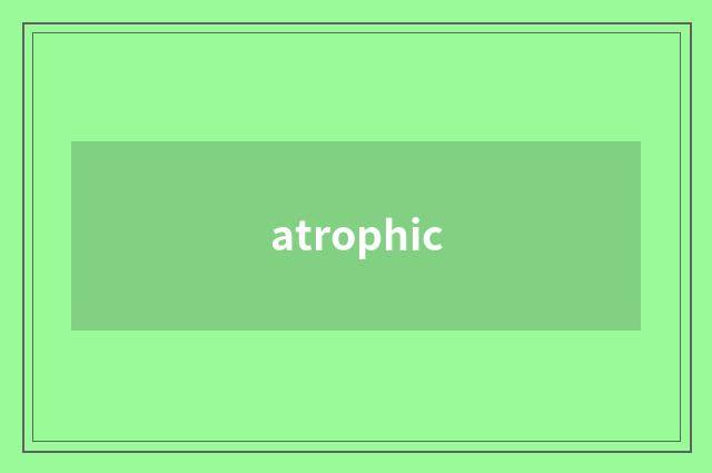 atrophic