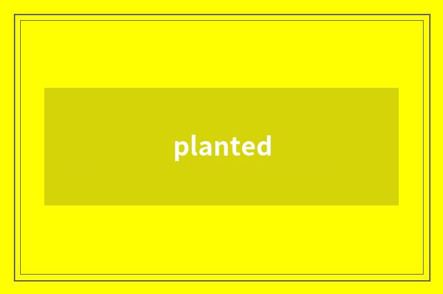 planted