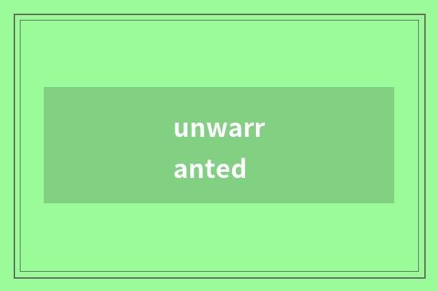 unwarranted
