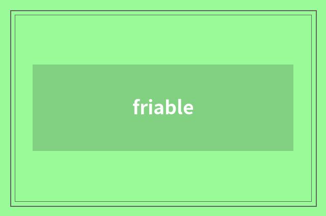 friable