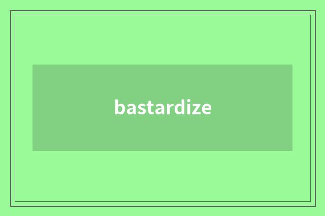 bastardize