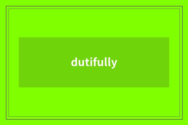 dutifully