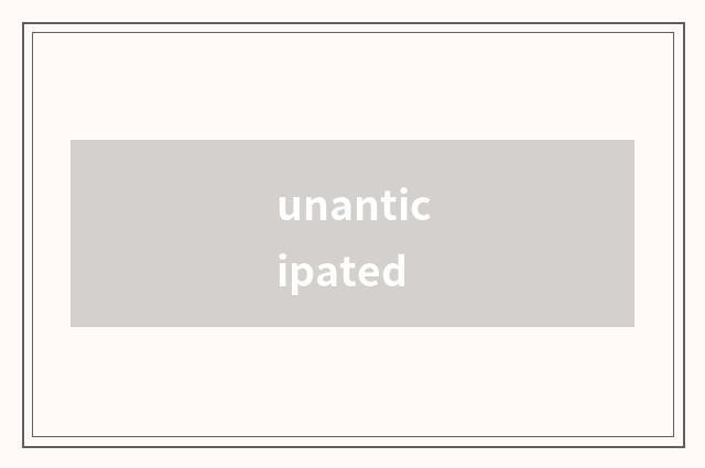 unanticipated