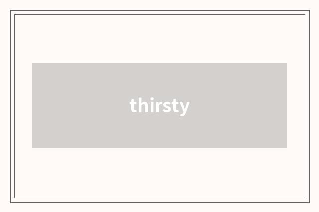 thirsty