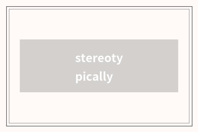 stereotypically