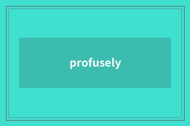 profusely