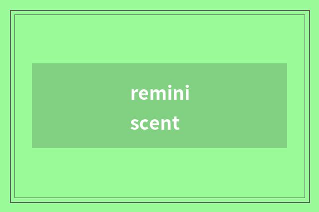 reminiscent