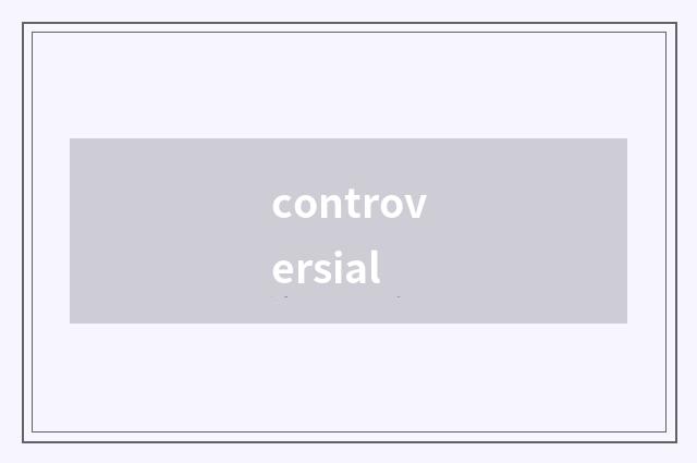 controversial