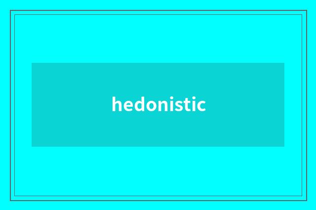 hedonistic