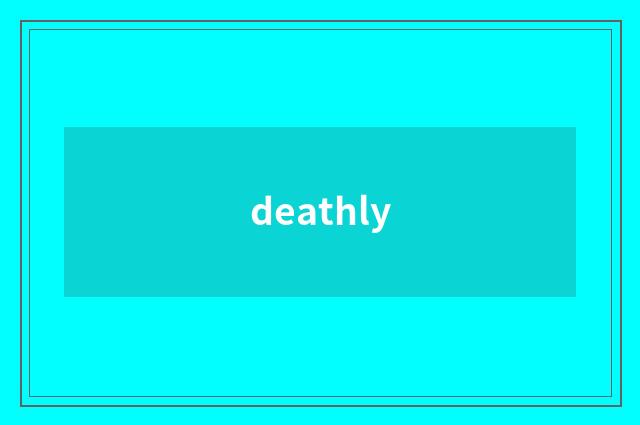 deathly