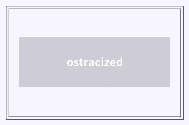 ostracized