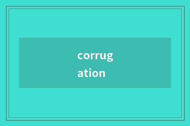 corrugation