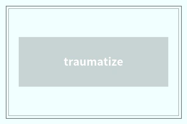 traumatize