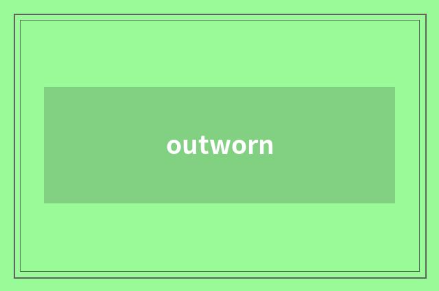 outworn