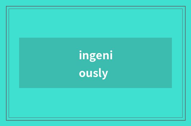 ingeniously