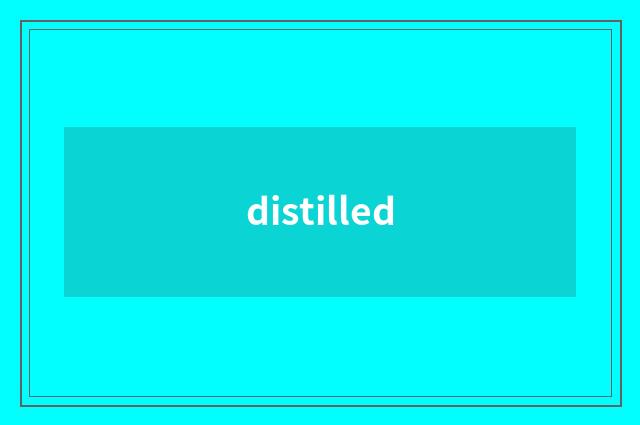 distilled