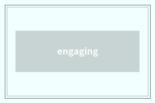 engaging