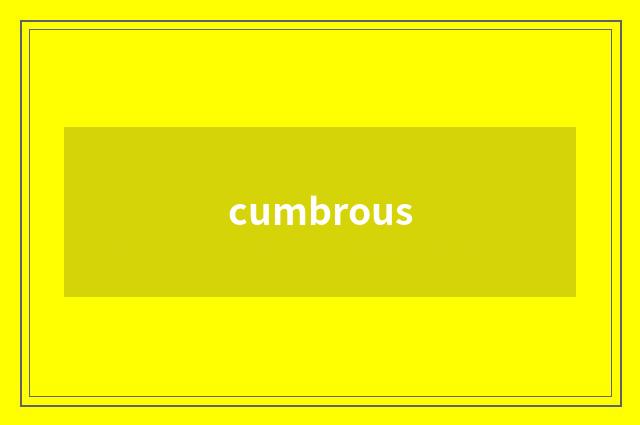 cumbrous