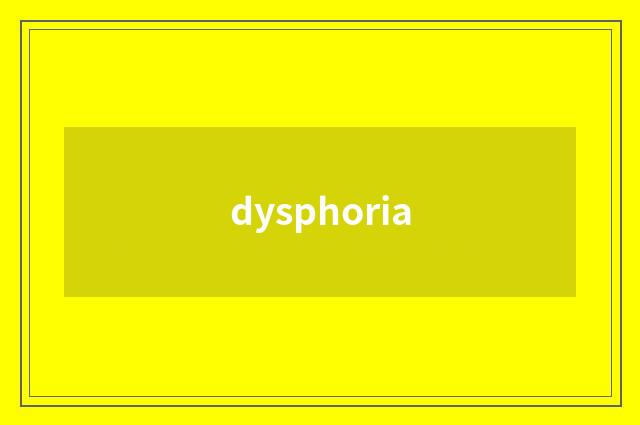 dysphoria