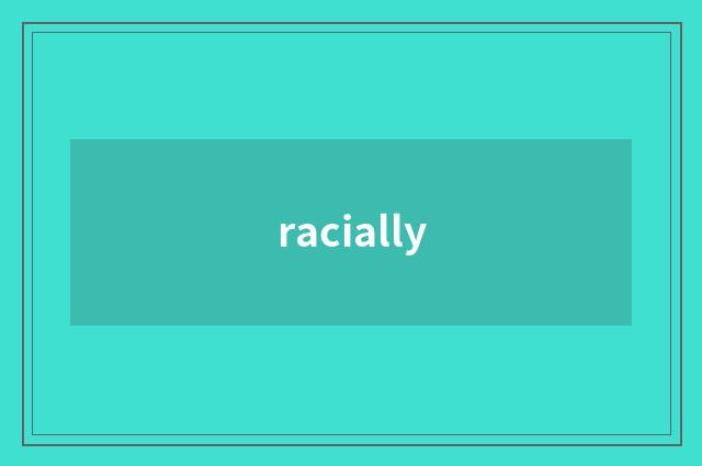 racially