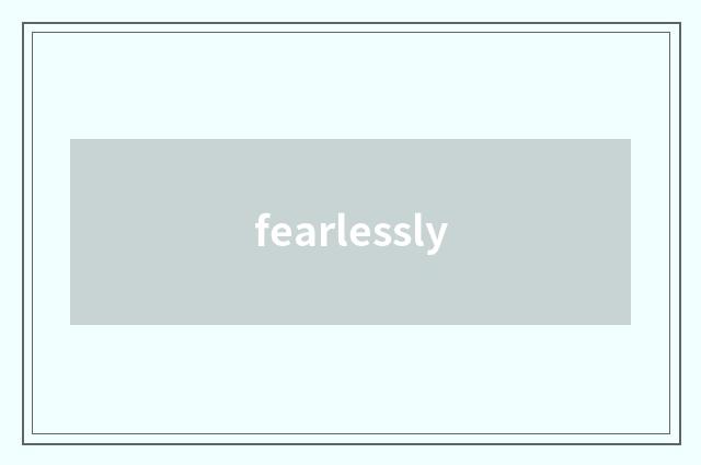 fearlessly