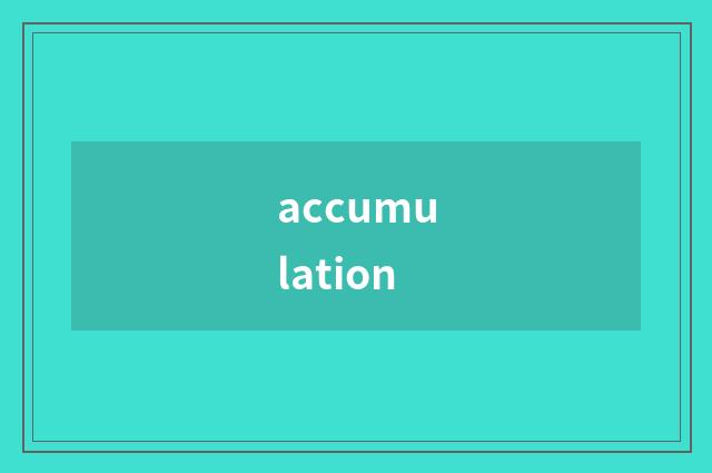 accumulation