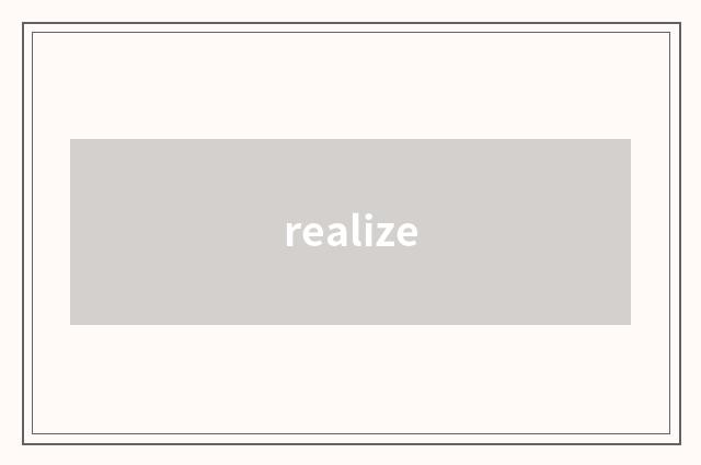 realize