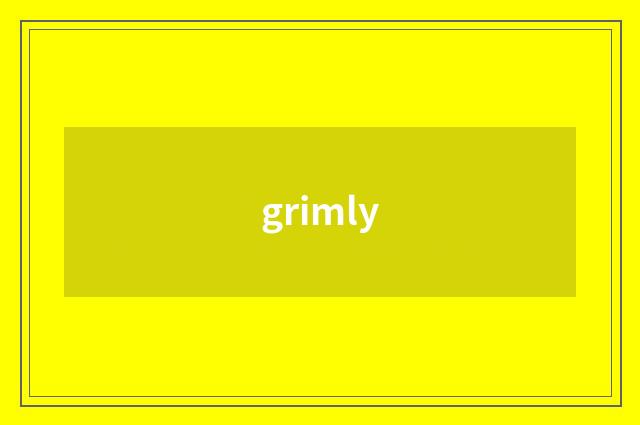 grimly