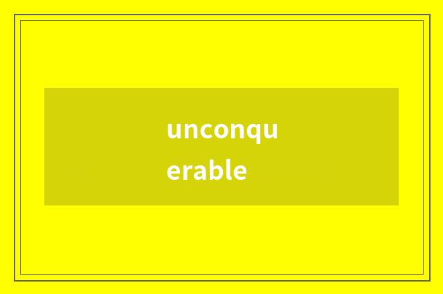 unconquerable