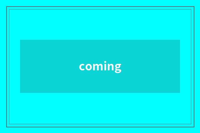 coming