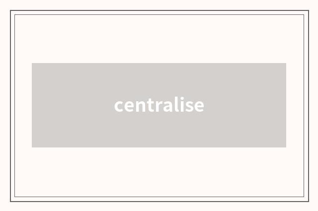 centralise