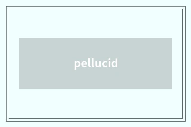pellucid